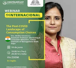 As the speaker in CENTRUM PUCP Business School’s webinar on 16th June 2020, Prof. Medha Srivastava, Chairperson – International Relations, IIM Bodh Gaya shared her perspectives on consumption related shifts in the aftermath of COVID-19.